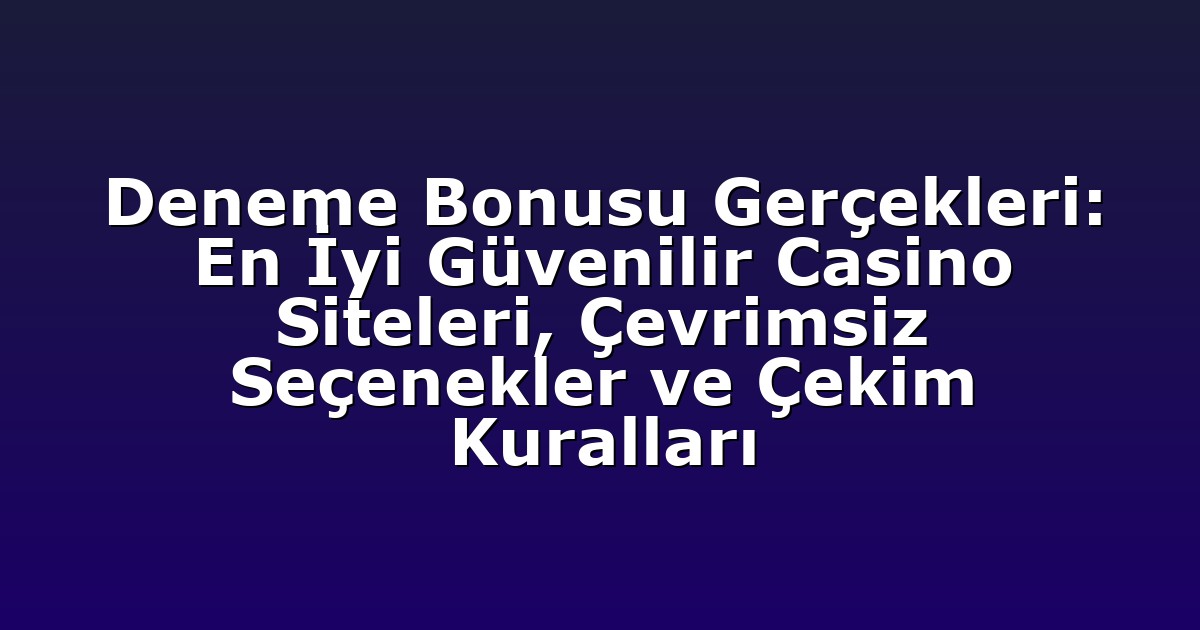 Deneme Bonusu Gerçekleri: En İyi Güvenilir Casino Siteleri, Çevrimsiz Seçenekler ve Çekim Kuralları