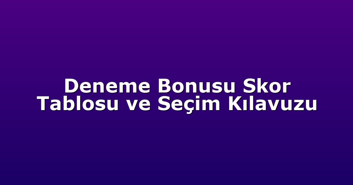 Deneme Bonusu Skor Tablosu ve Seçim Kılavuzu