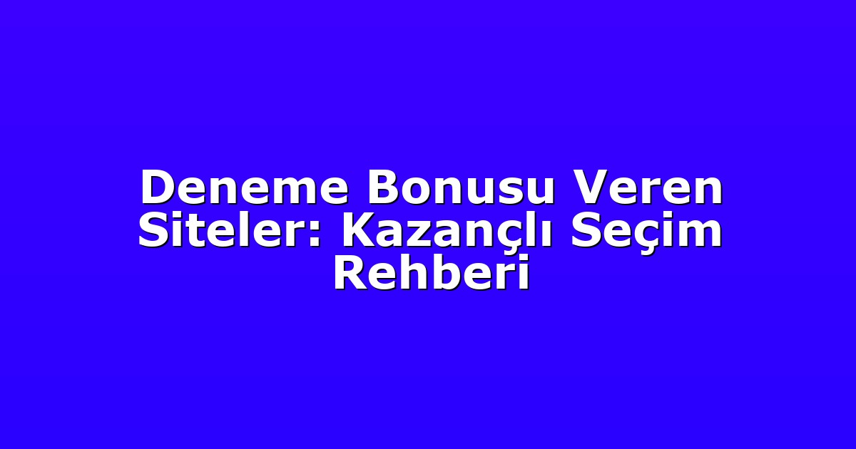 Deneme Bonusu Veren Siteler: Kazançlı Seçim Rehberi