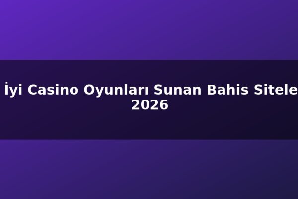 En İyi Casino Oyunları Sunan Bahis Siteleri – 2026